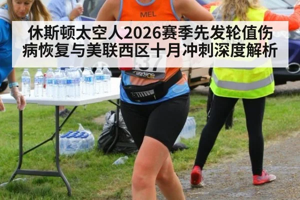 休斯顿太空人2026赛季先发轮值伤病恢复与美联西区十月冲刺深度解析