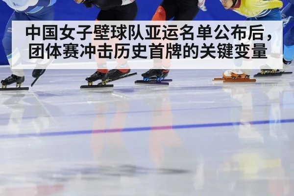 中国女子壁球队亚运名单公布后，团体赛冲击历史首牌的关键变量